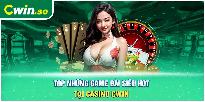 Top những game bài siêu hot tại Casino CWIN 