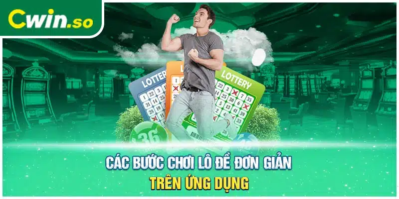 Các bước chơi lô đề đơn giản trên ứng dụng