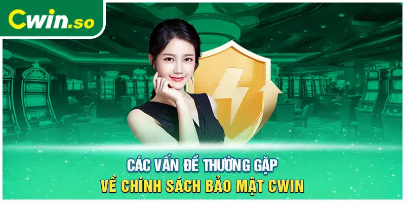 Các vấn đề thường gặp về chính sách bảo mật CWIN