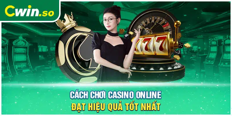 Cách chơi casino online đạt hiệu quả tốt nhất