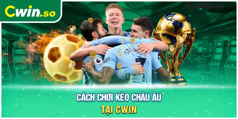 Cách chơi kèo Châu Âu tại CWIN