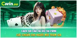 Cách Soi Cầu Tài Xỉu Tại CWIN Cực Chuẩn Cho Người Mới Tham Gia