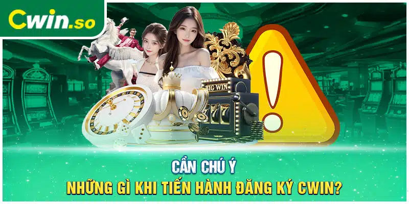 Cần chú ý những gì khi tiến hành đăng ký CWIN?