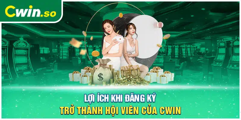 Lợi ích khi đăng ký trở thành hội viên của CWIN