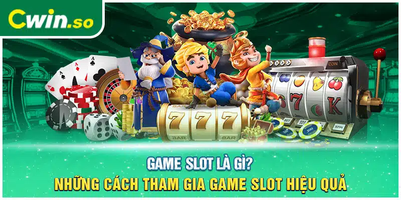 Game Slot Là Gì? Những Cách Tham Gia Game Slot Hiệu Quả