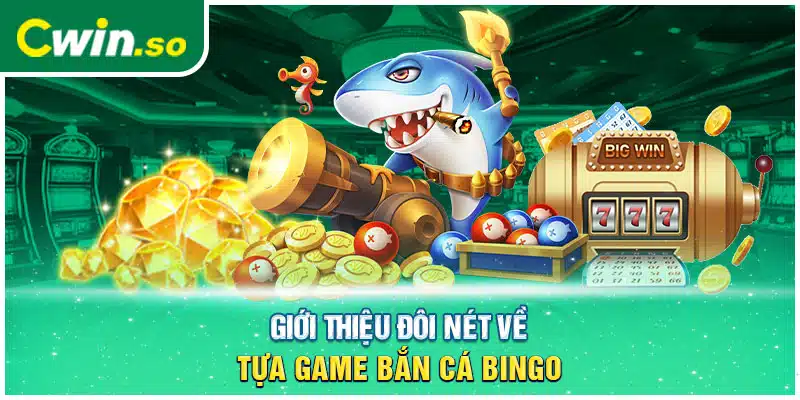 Giới thiệu đôi nét về tựa game bắn cá Bingo 