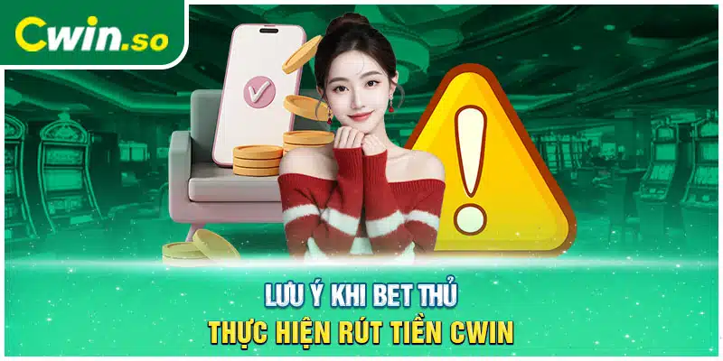 Lưu ý khi bet thủ thực hiện rút tiền CWIN