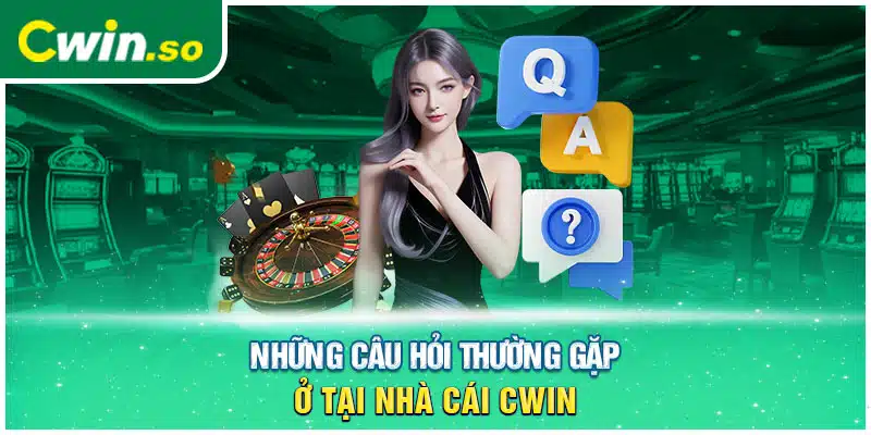 Những câu hỏi thường gặp ở tại nhà cái CWIN