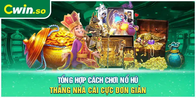 Tổng Hợp Cách Chơi Nổ Hũ Thắng Nhà Cái Cực Đơn Giản