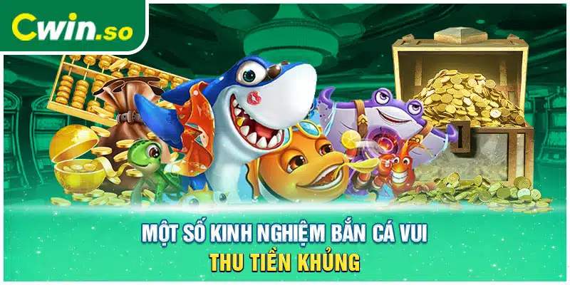 Một số kinh nghiệm bắn cá vui thu tiền khủng