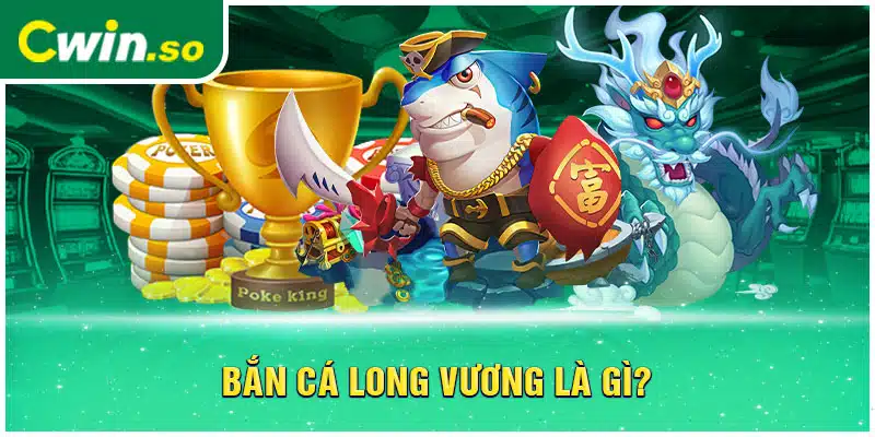 Bắn cá Long Vương là gì?