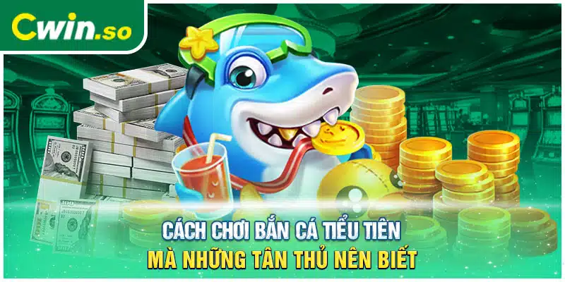 Cách chơi bắn cá tiểu tiên mà những tân thủ nên biết