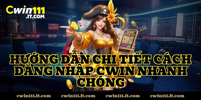 Hướng Dẫn Chi Tiết Cách Đăng Nhập CWIN Nhanh Chóng
