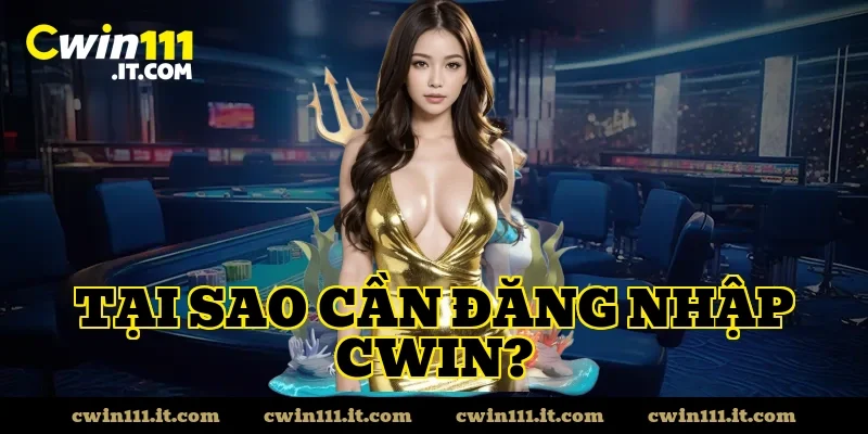 Tại Sao Cần Đăng Nhập CWIN?