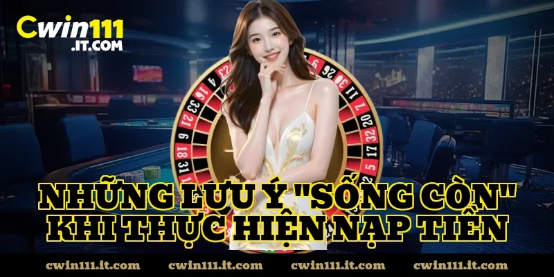 Những lưu ý "sống còn" khi thực hiện nạp tiền