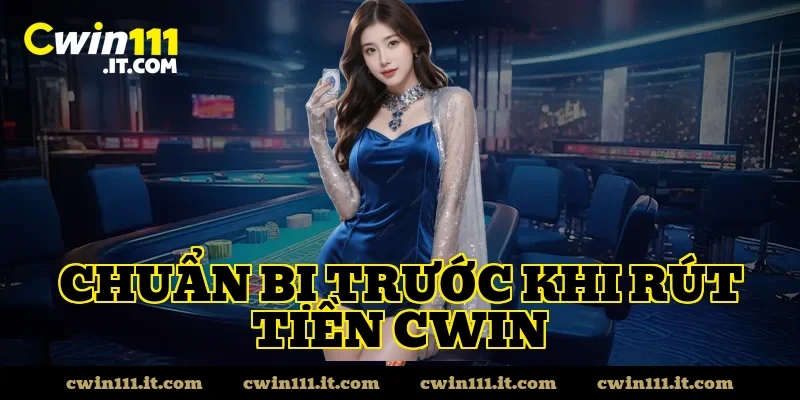 Chuẩn bị trước khi rút tiền Cwin