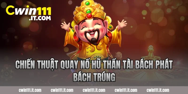 Chiến Thuật Quay Nổ Hũ Thần Tài Bách Phát Bách Trúng