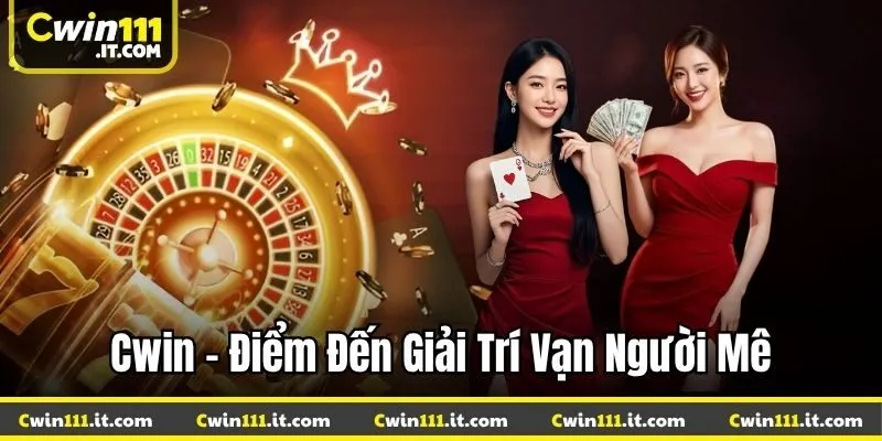 Cwin - điểm đến giải trí vạn người mê