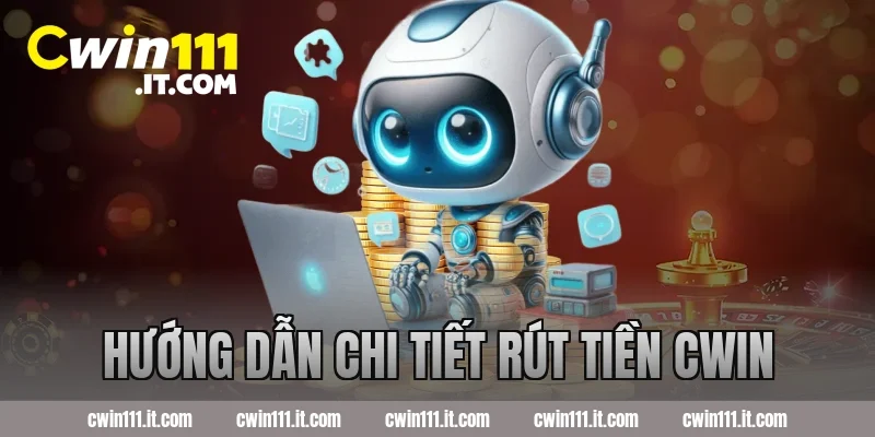Hướng dẫn chi tiết rút tiền Cwin
