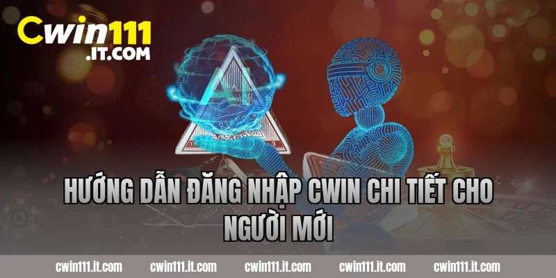 Hướng Dẫn Đăng Nhập Cwin Chi Tiết Cho Người Mới