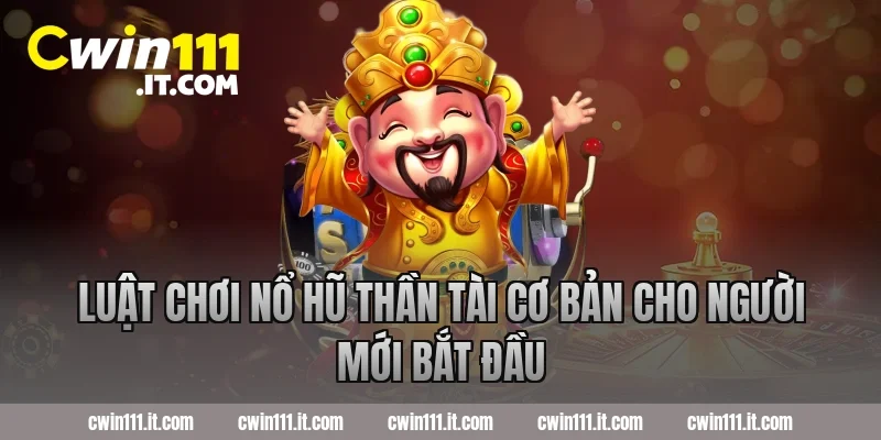 Luật Chơi Nổ Hũ Thần Tài Cơ Bản Cho Người Mới Bắt Đầu
