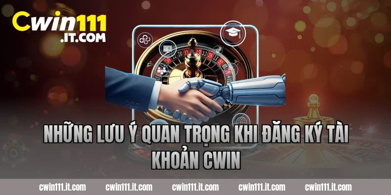 Những Lưu Ý Quan Trọng Khi Đăng Ký Tài Khoản Cwin