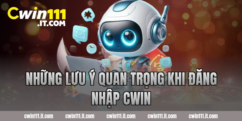 Những Lưu Ý Quan Trọng Khi Đăng Nhập Cwin