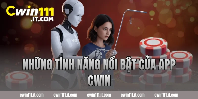 Những Tính Năng Nổi Bật Của App Cwin