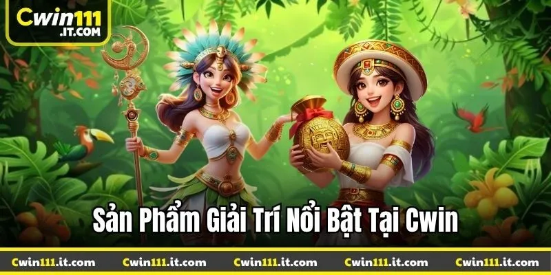 Sản phẩm giải trí nổi bật tại Cwin