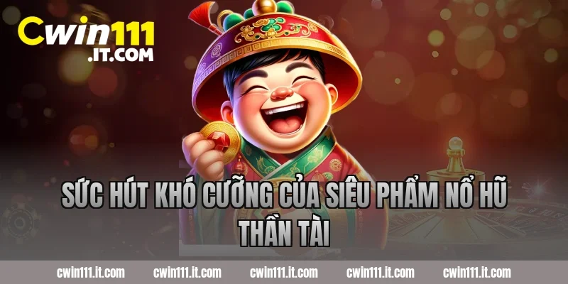 Sức Hút Khó Cưỡng Của Siêu Phẩm Nổ Hũ Thần Tài