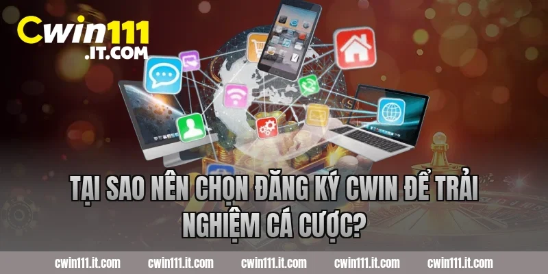 Tại Sao Nên Chọn Đăng Ký Cwin Để Trải Nghiệm Cá Cược?