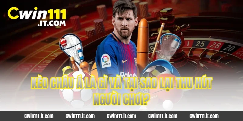 Kèo châu Á là gì và tại sao lại thu hút người chơi?